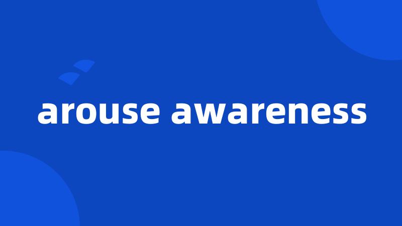 arouse awareness