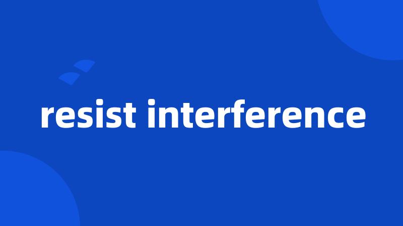 resist interference