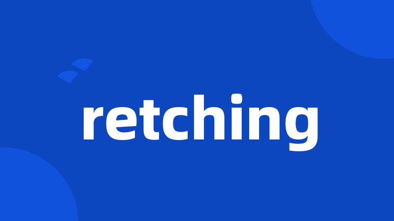 retching