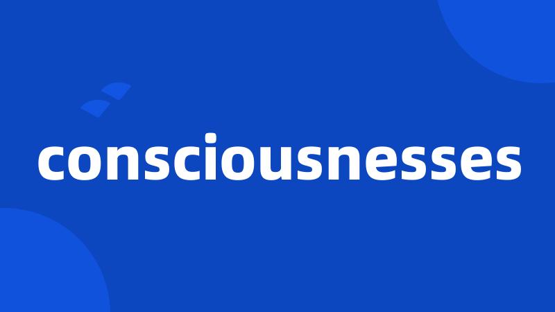 consciousnesses