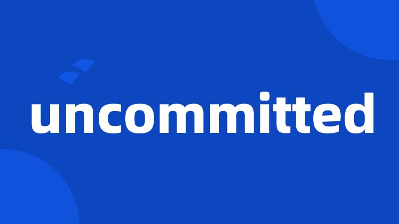 uncommitted