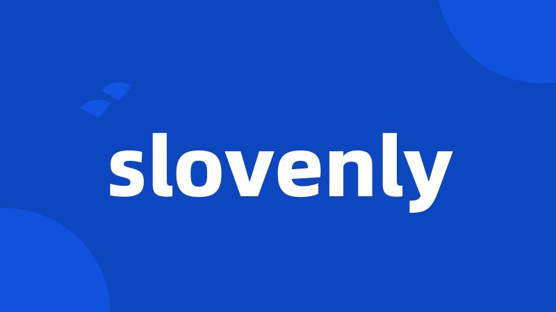 slovenly