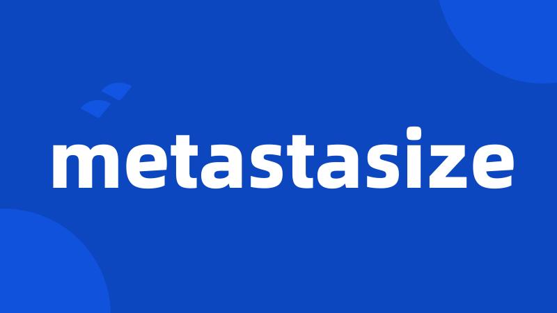 metastasize