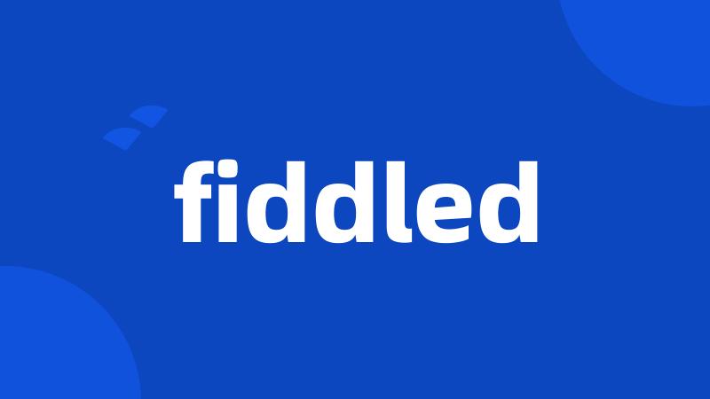 fiddled