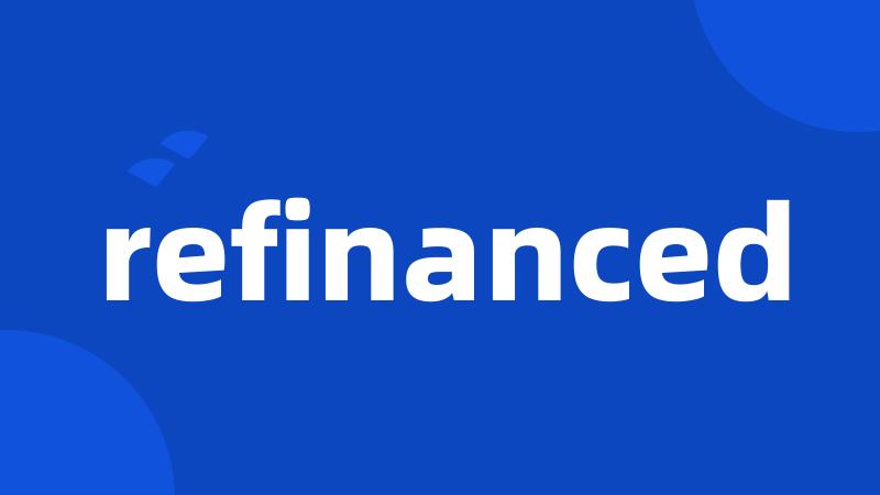 refinanced