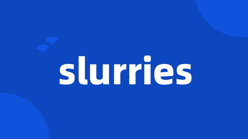 slurries