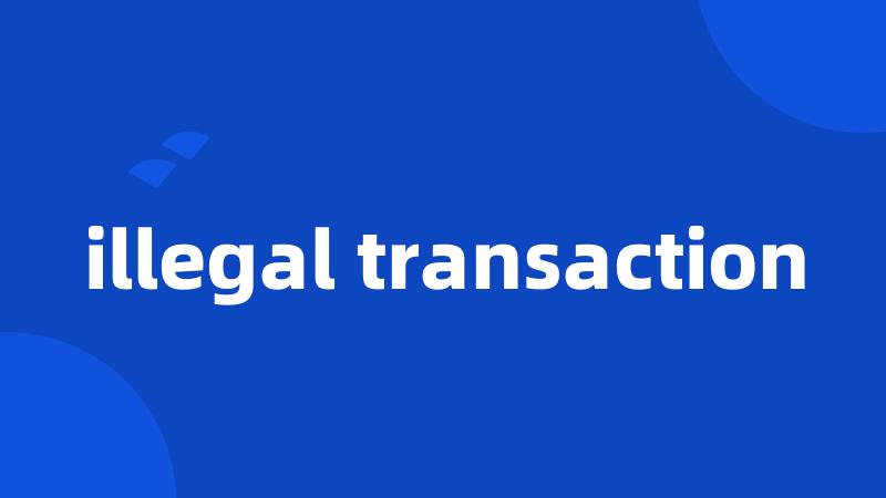 illegal transaction