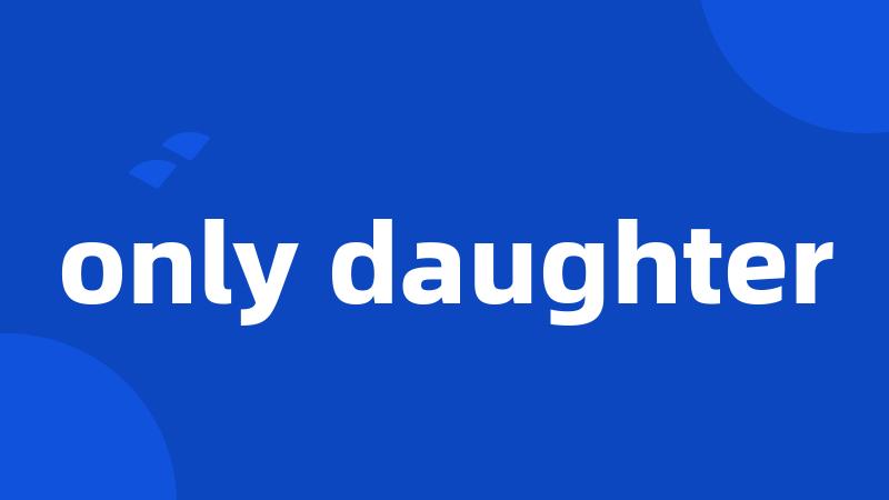 only daughter