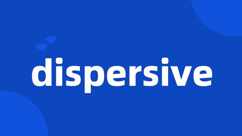 dispersive