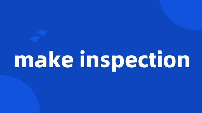 make inspection