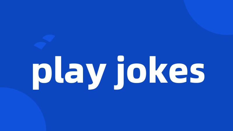 play jokes