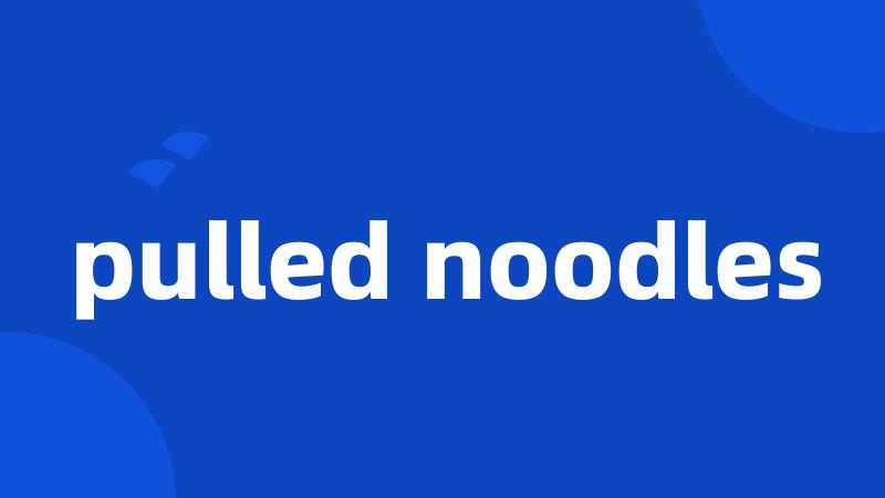 pulled noodles