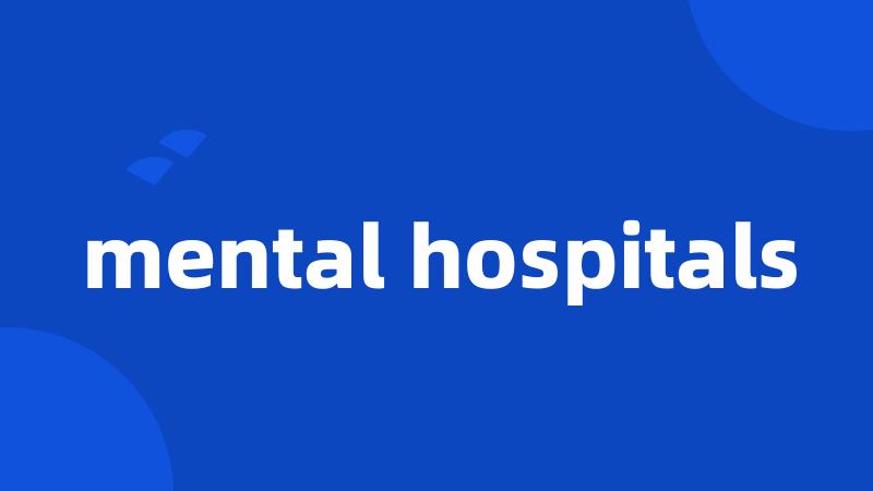 mental hospitals