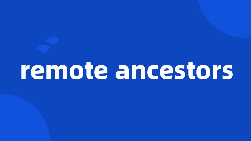remote ancestors