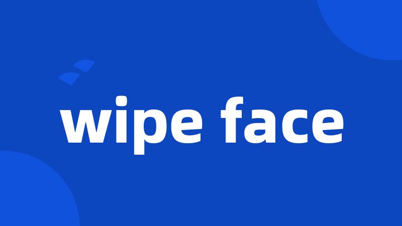 wipe face