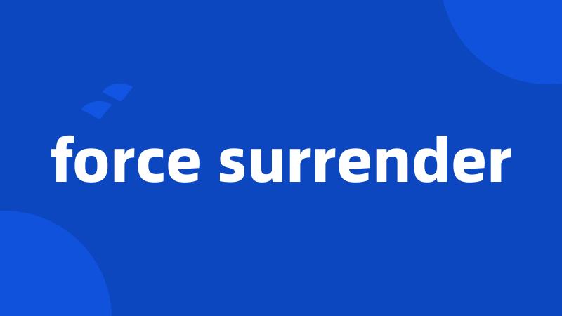 force surrender
