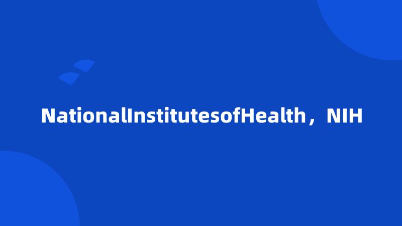 NationalInstitutesofHealth，NIH