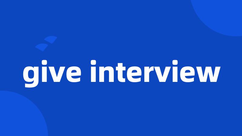 give interview