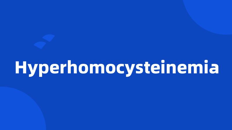 Hyperhomocysteinemia