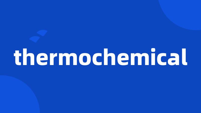 thermochemical