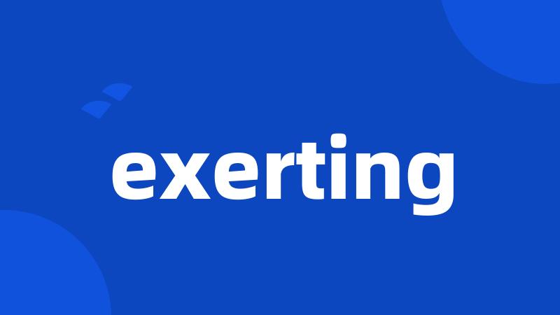 exerting