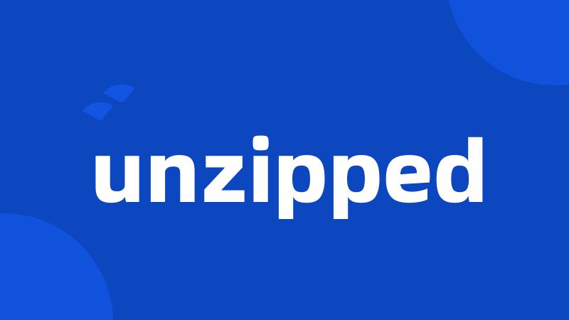 unzipped
