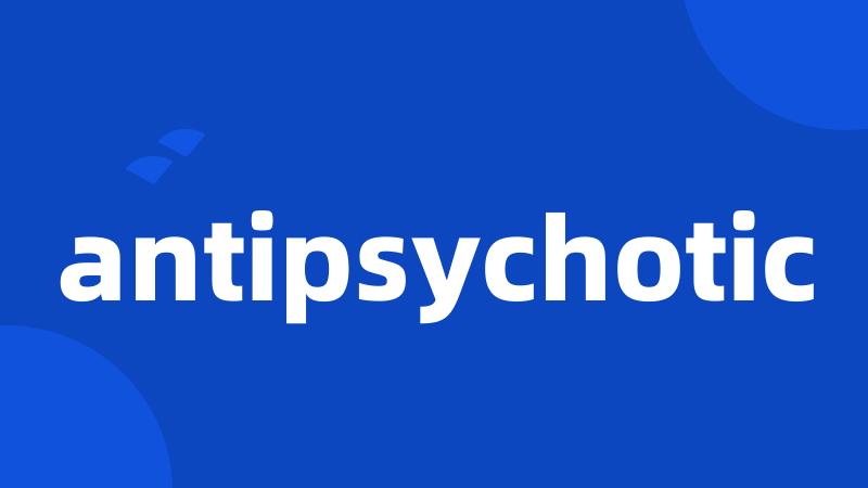 antipsychotic