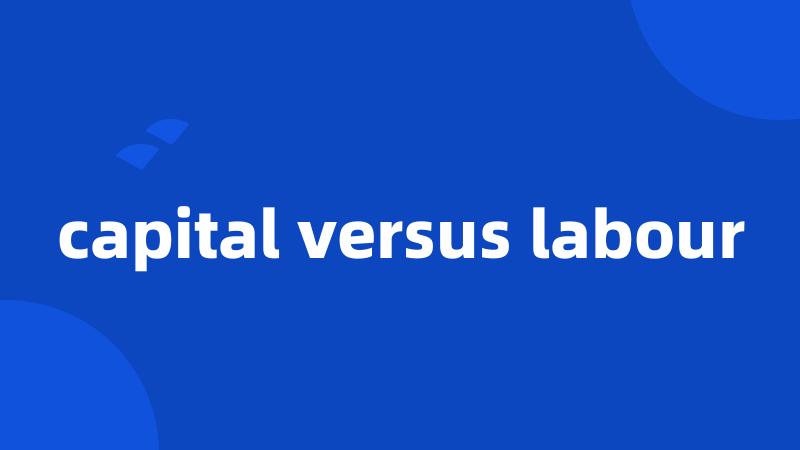 capital versus labour
