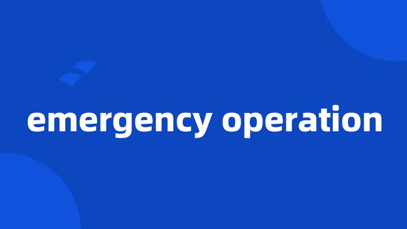 emergency operation