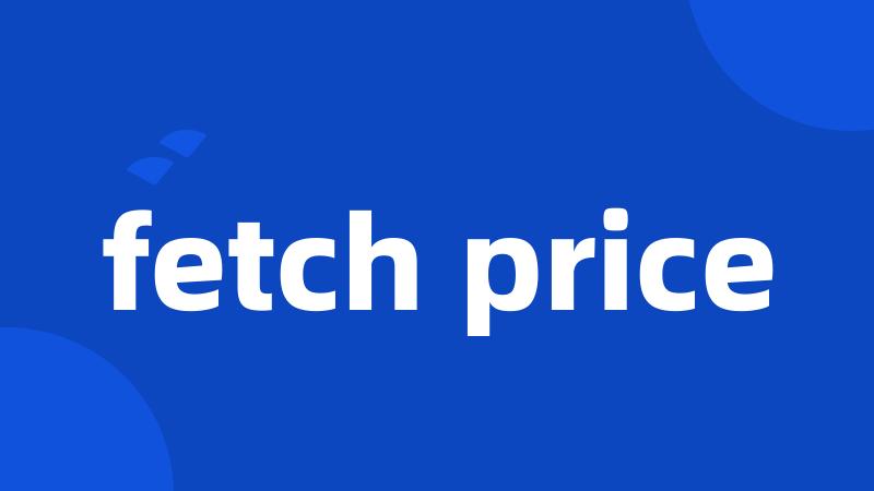 fetch price