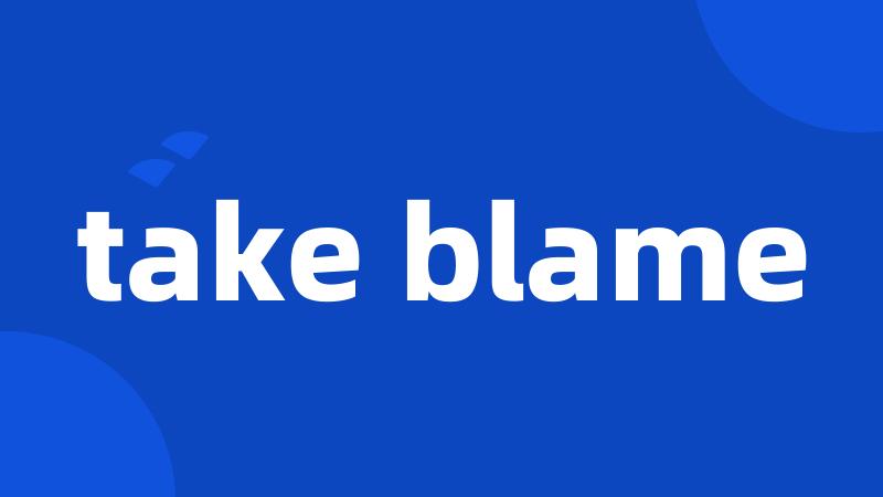take blame