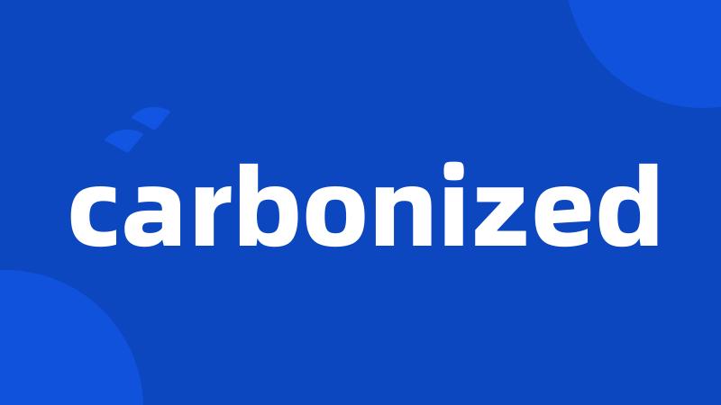 carbonized