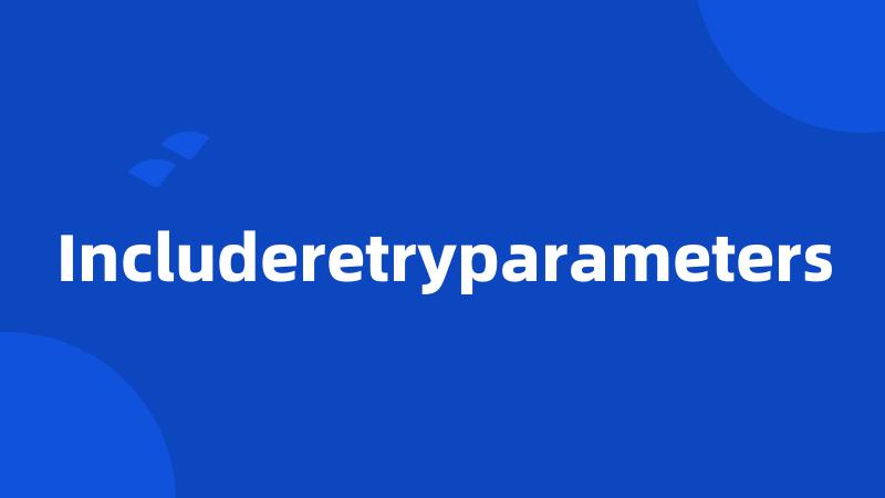 Includeretryparameters