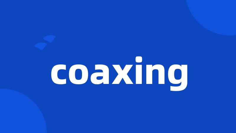 coaxing