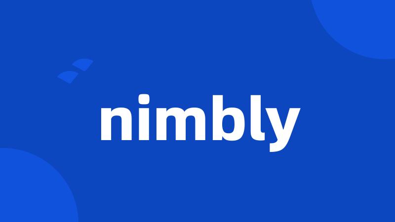 nimbly