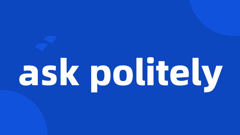 ask politely