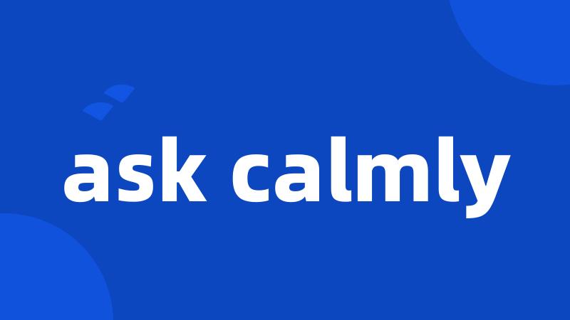 ask calmly