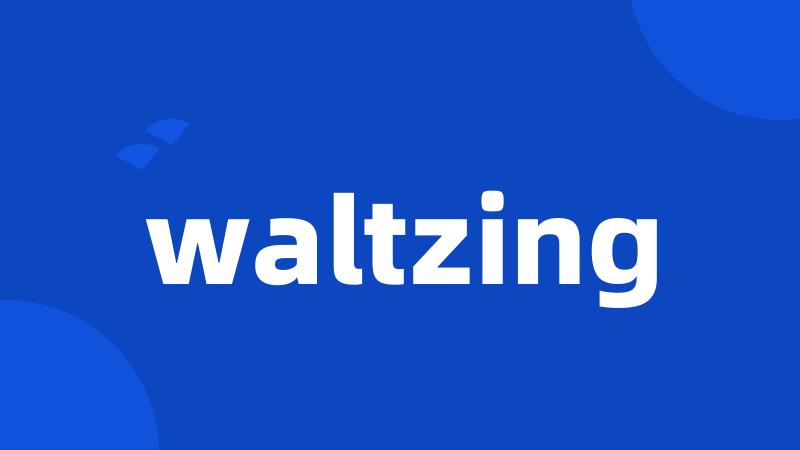 waltzing