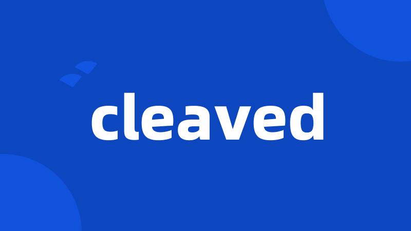 cleaved