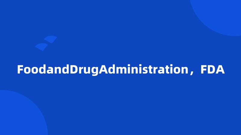 FoodandDrugAdministration，FDA