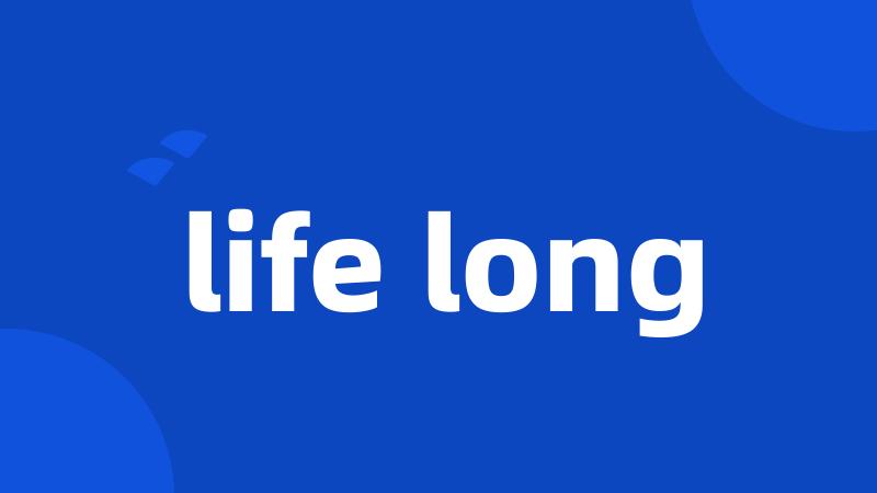 life long