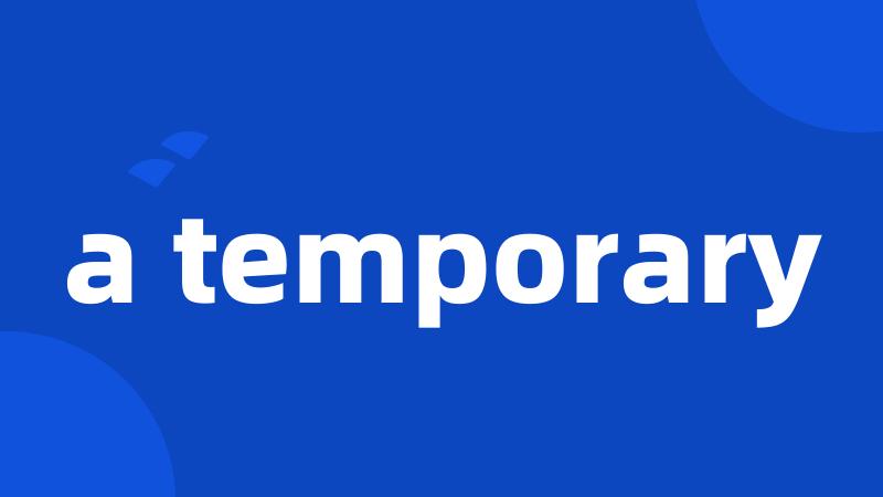 a temporary