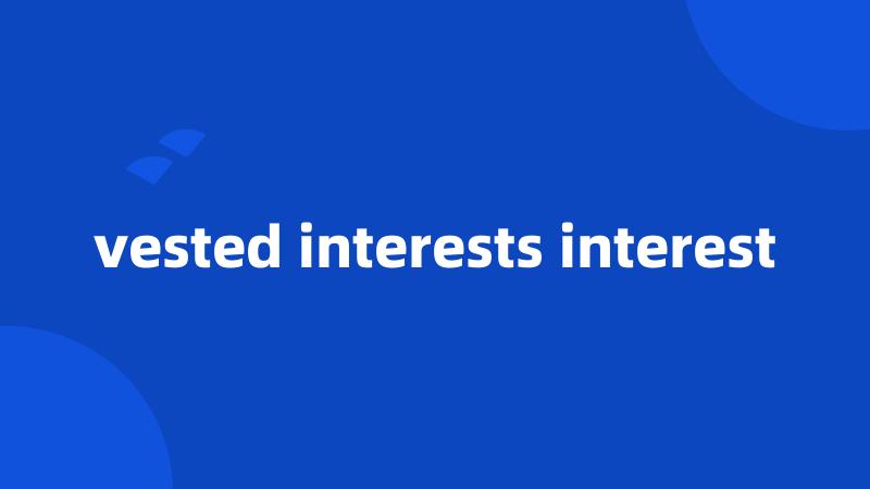 vested interests interest