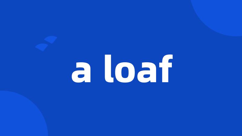 a loaf