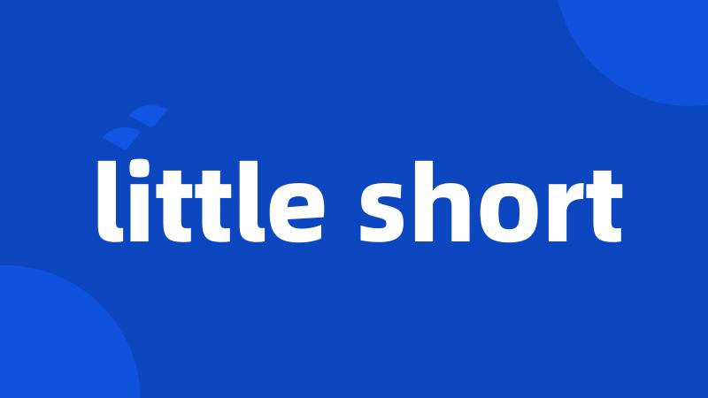 little short