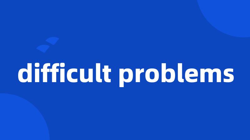 difficult problems
