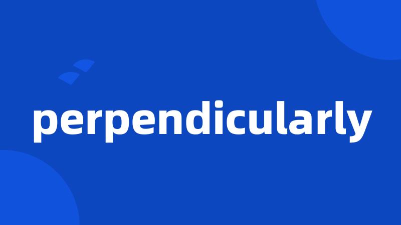 perpendicularly