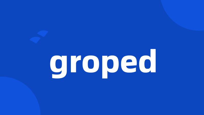 groped