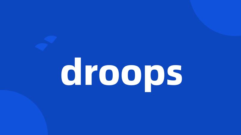 droops