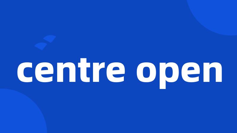 centre open